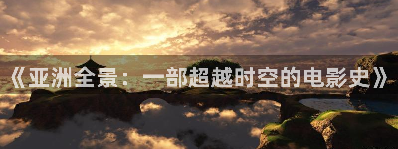 策驰影院影院影院：《亚洲全景：一部超越时空的电影史》